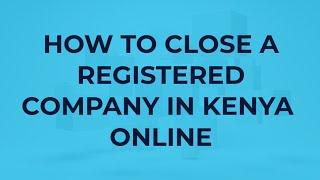 How to Close A Registered Limited Company in Kenya Online