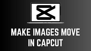 How To Make Images Move In CapCut | Adding Movement To Your Images  CapCut Tutorial