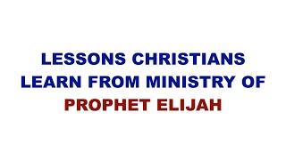 LESSONS CHRISTIANS LEARN FROM MINISTRY OF PROPHET ELIJAH | lessons from Elijah pdf | Elijah