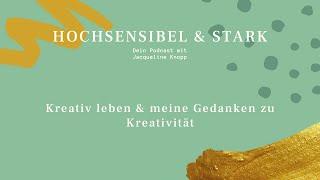 Hochsensibel & stark Podcast | Kreativ leben & meine Gedanken zu Kreativität | Jacqueline Knopp