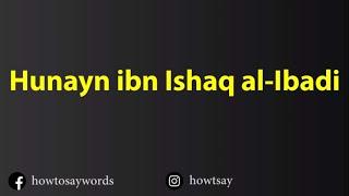 How To Pronounce Hunayn ibn Ishaq al Ibadi