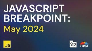 Javascript Breakpoint: May 2024