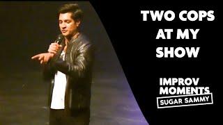 Sugar Sammy | Improv Moments | Two cops at my show