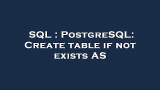 SQL : PostgreSQL: Create table if not exists AS