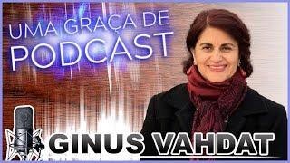 Uma Graça de Podcast - Convidado Ginus Vahdat - T02E10