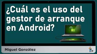 ¿Cuál es el uso del gestor de arranque en Android?