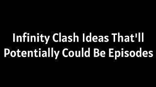 Infinity Clash Ideas That'll Potentially Could Be Episodes