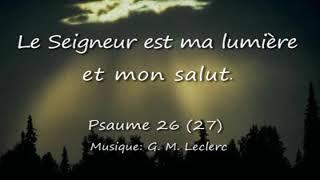 Psaume 26 (27) Le Seigneur est ma lumière et mon salut (G.M. Leclerc)