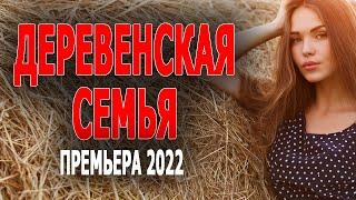 ХОТЕЛА ВЫЙТИ ЗАМУЖ, НО ПОТЕРЯЛА ЖЕНИХА "ДЕРЕВЕНСКАЯ СЕМЬЯ" Русская мелодрама 2022 новая