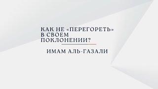 Как не перегореть в своем поклонении? | Имам Аль-Газали