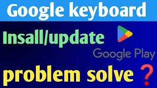 Gboard The Google Keyboard Can't Install & Update Problem Solve In Playstore