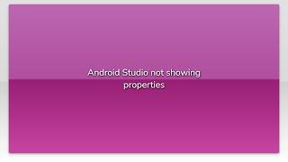 Android Studio not showing properties