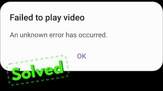 Fix Failed to play video an unknown error has occurred on samsung mobile