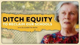 Ditching Equity and Reclaiming Our Schools with Elizabeth Rata