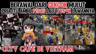 BERAWAL DARI CEKCOK MULUT - PRIA ITU AMBIL P!S4U LALU TVS*K LAWANNYA - CCTV CAFE DI VIETNAM