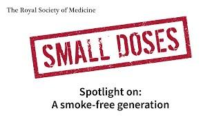 Royal Society of Medicine Small Doses: Spotlight on: A smoke-free generation with CMO England