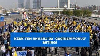 KESK’ten Ankara'da ‘Geçinemiyoruz’ mitingi