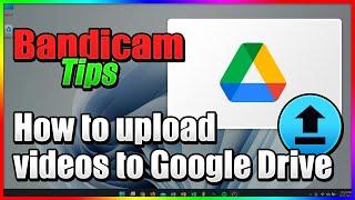 How to upload videos to Google Drive from Bandicam