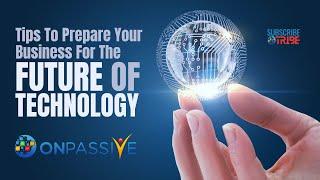 ONPASSIVE Tips to Prepare Your Business for The Future of Technology