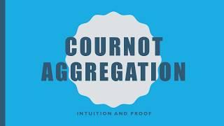 Cournot Aggregation: Intuition and Proof