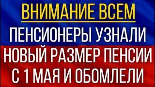 Пенсионеры узнали новый размер Пенсии с 1 мая и Обомлели!