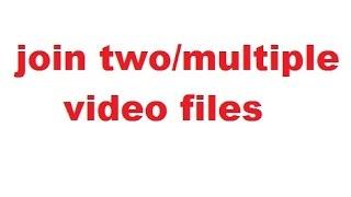 How to join two/multiple video files