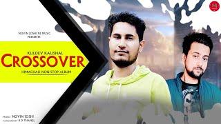 Crossover | Latest Himachali Pahari Non Stop Album | Kuldev Kaushal | Novin Joshi NJ | Pahari Song