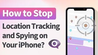 How to Stop Location Tracking and Spying on Your Phone?