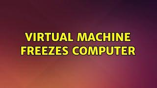 Ubuntu: Virtual machine freezes computer