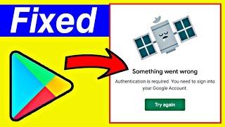 Fix Something went wrong Try again play store | Something went wrong Authentication is required