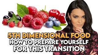 Food in the 5th Dimensional World and How to Prepare Yourself for This Transition