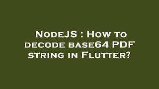 NodeJS : How to decode base64 PDF string in Flutter?