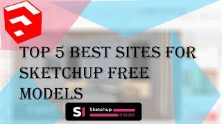 TOP 5 BEST SITES FOR FREE  3D MODELS (SKETCHUP,MAX..)BEST RESOURCES FOR SKETCHUP FREE MODELS