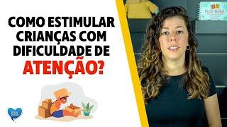 Como estimular crianças com dificuldade de atenção