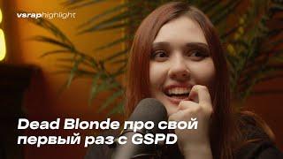 Dead Blonde про свой первый раз с GSPD