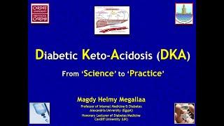 Diabetic Keto-Acidosis (DKA): from SCIENCE to PRACTICE. Prof Magdy Megallaa