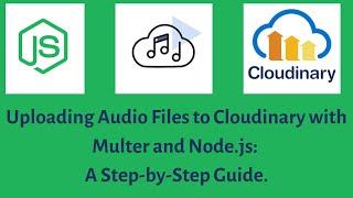 Uploading Audio Files to Cloudinary with Multer and Node.js: A Step-by-Step Guide.