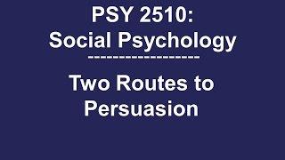 PSY 2510 Social Psychology: Two Routes to Persuasion