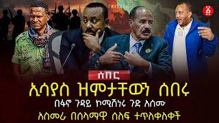 ኢሳያስ ዝምታቸውን ሰበሩ | በፋኖ ጉዳይ ኮሚሽነሩ ጉድ አሰሙ | አስመራ በሰላማዊ ሰለፍ ተጥለቀለቀች | Ethiopia