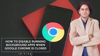 How to disable running background apps when Google Chrome is closed ?