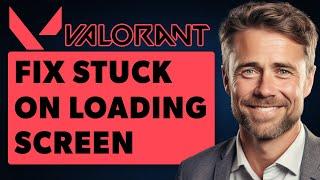 How to Fix Valorant Stuck on Loading Screen Fix (Full 2024 Guide)