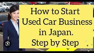 How to Start Used Car Business in Japan. Step by step