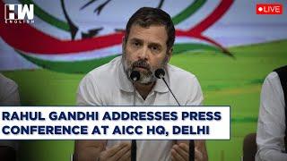 Live: Congress Leader Rahul Gandhi Addresses Press Conference At AICC HQ, Delhi