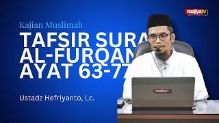 KAJIAN MUSLIMAH || TAFSIR SURAH AL FURQAN AYAT 63-77 || Ustadz Hefriyanto, Lc.