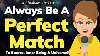 Be Perfect Match to Source, Inner Being & Universe!  Abraham Hicks 2024