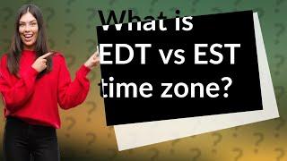 What is EDT vs EST time zone?