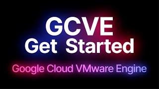 Google Cloud VMware Engine: Get Started (GCVE)