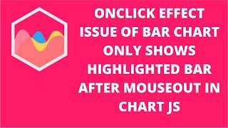 Onclick Effect Issue of Bar Chart Only Shows Highlighted Bar After Mouseout in Chart.js