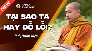 Sư Minh Niệm - Tại Sao Chúng Ta HAY ĐỖ LỖI? | Radio Phật Giáo