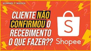 SHOPEE RECEBER: NÃO PERCA SEU DINHEIRO ! Cliente não confirma recebimento Shopee O QUE DEVO FAZER ?